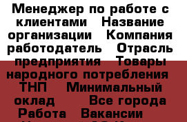 Менеджер по работе с клиентами › Название организации ­ Компания-работодатель › Отрасль предприятия ­ Товары народного потребления (ТНП) › Минимальный оклад ­ 1 - Все города Работа » Вакансии   . Ненецкий АО,Кия д.